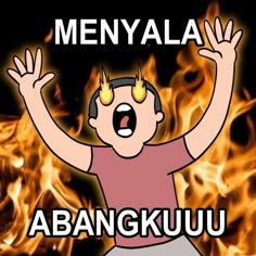 a man with his hands up in front of fire and the words menyala abangkuu