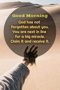 a person reaching up to the sky with their hand in front of them and a quote above it that says good morning god has not forgotten about you, you are next in line for a