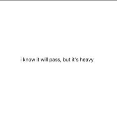 a white wall with the words i know it will pass, but it's heavy