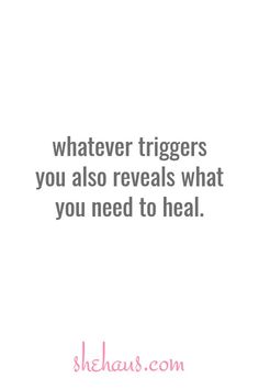 a quote that says, whatever triggerers you also reveals what you need to heal