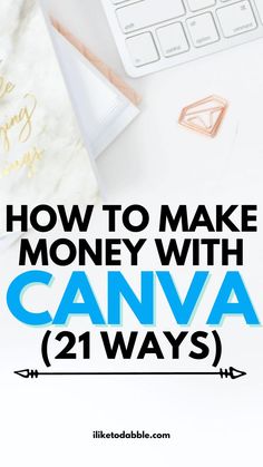 the title for how to make money with canva 21 ways on a white desk