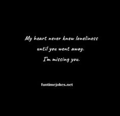 Miss You Quotes:-My heart never knew loneliness until you went away. I’m missing you. I Miss You, Miss You, Be Yourself Quotes, Picture Quotes, Me Quotes, How To Find Out, Cards Against Humanity, Feelings