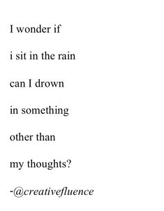 a poem written in black and white with the words i wonder if i sit in the rain can i drown in something other than my thoughts?