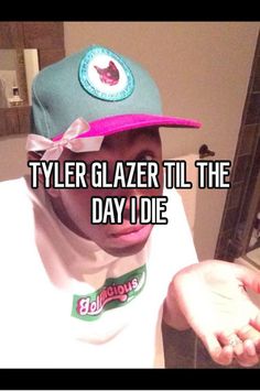 a person wearing a hat with the caption tyler glazer til the day i die