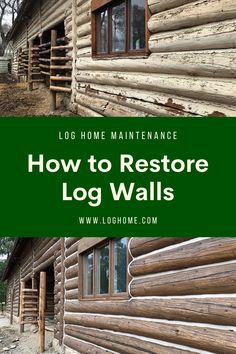 log house with the words how to restore log walls in green and white overlay