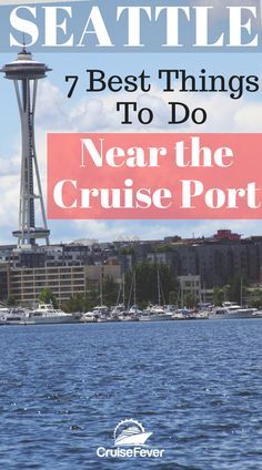 the seattle skyline with text that reads 7 best things to do near the cruise port