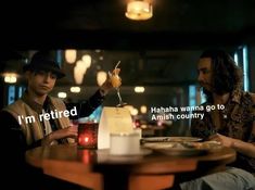 two people sitting at a table with food in front of them and the caption reads i'm retired hahaa wanna go to anish country