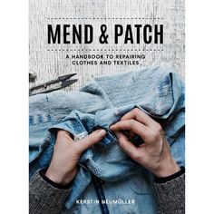 the cover of mend and patch a handbook to repairing clothes and textiles