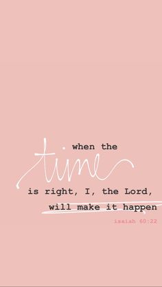 a pink background with the words when the time is right, i the lord will make it happen