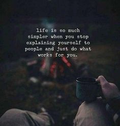 someone holding a coffee cup with the words life is so much simple when you stop explaining yourself to people and just do what works for you