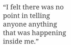 a quote that reads i felt there was no point in telling anyone anything that was happening inside me