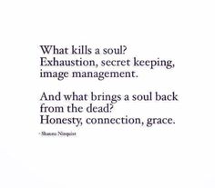 an image with the quote what kills a soul? exhaustion, secret keeping, image management and what brings a soul back from the dead honesty connection grace