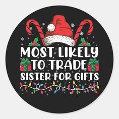 a round sticker with the words most likely to trade sister for gifts