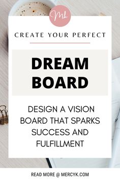 a cup of coffee on top of a desk with the words, create your perfect dream board