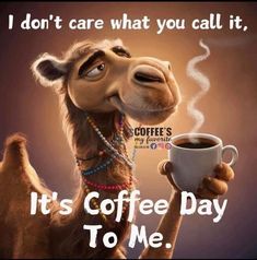 a camel holding a cup of coffee with the caption it's coffee day to me