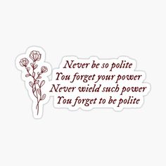 a sticker with the words never be polite to forget your power and never avoid such power you forget to be polite