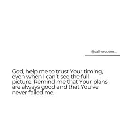 a white background with the words god help me to trust your time, even when i can't see the full picture