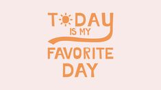 the words today is my favorite day on a pink background with an orange and white design