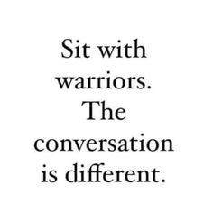 a black and white quote with the words sit with warriors, the conversation is different