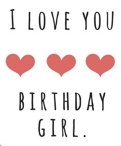 i love you birthday girl card with three hearts on it and the words, i love you