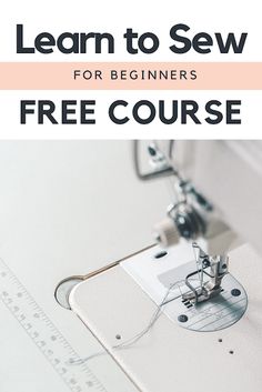 a sewing machine with the words learn to sew for beginners free course on it