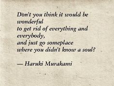 a piece of paper with a quote on it that says, don't you think it would be wonderful to get rid of everything and everybody