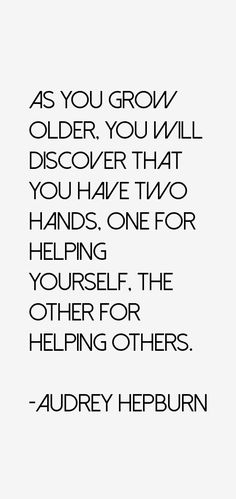 an image of a quote with the words as you grow older, you will discovery that you have two hands one for helping yourself, the other for helping others