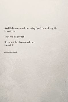 a poem written in black and white on a wall with the words, and if the one word that thing that i do with my life is love you, that will be enough