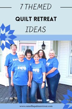 a group of women standing in front of a house with the words 7 themed quilt retreat ideas