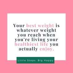 a quote that says, your best weight is whatever weigh you reach when you're living