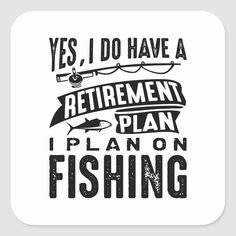 i plan on fishing sticker with the words yes, i do have a retirement plan