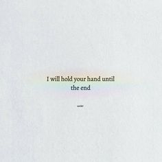 a white paper with the words i will hold your hand until the end