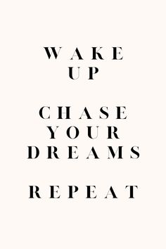 the words wake up chase your dreams repeat in black and white text on a white background