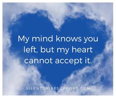 a blue heart shaped cloud with the words, my mind knows you left, but my heart cannot accept it