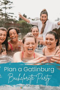 a group of women in a pool with the words plan a gatlinburg bachelor party