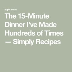 the 15 minute dinner i've made hundreds of times simply recipes