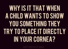 a quote that says, why is it that when a child wants to show you something they