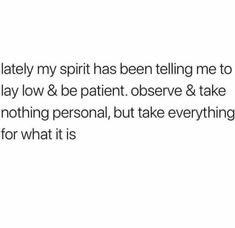 the text reads, i lately my spirit has been telling me to play low & be patient observe & take nothing personal, but take everything for what it is