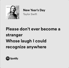 a quote from taylor swift that reads, please don't ever become a strangeer whose laugh i could recognize anywhere