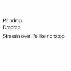 the text reads raindrop dropp, stressin over life like nonstop