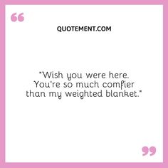 a quote that reads, wish you were here you're so much comfyr than