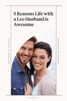 a man and woman are smiling together with the text 5 reasons life with a leo husband is awesome