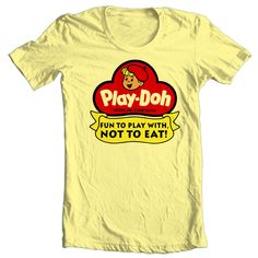 a yellow t - shirt that says play doh fun to play with not to eat