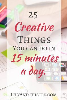 a person writing on paper with the words 25 creative things you can do in 15 minutes a day