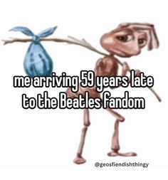 an image of a cartoon character with the words me arriving 90 years late to the beatles fan