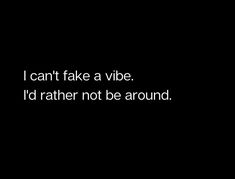 a black and white photo with the words i can't fake a vibe, i'd rather not be around