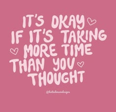 the words it's okay if it's taking more time than you thought