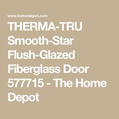 THERMA-TRU Smooth-Star Flush-Glazed Fiberglass Door 577715 - The Home Depot Cordless Blinds, Therma Tru, Glazed Glass, Touch Up Paint, Double Door, Energy Star, Clean Lines