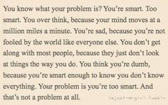 Yaaaassss... The problem is that you're too smart. And that's not a problem at all. #INFP Teenage Things, Loved Quotes, Intp Personality Type, Intp Personality, Ex Machina, Intp, Old Book, Intj