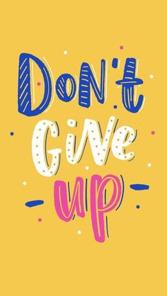 the words don't give up are painted in blue and pink on a yellow background